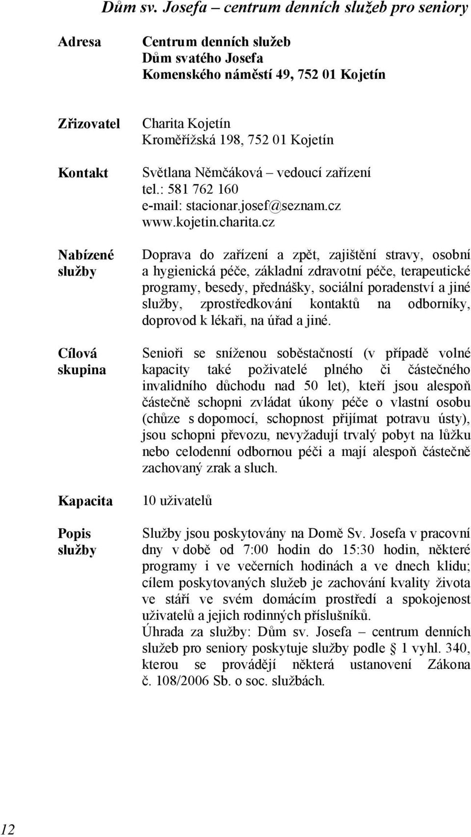 Kojetín Kroměřížská 198, 752 01 Kojetín Světlana Němčáková vedoucí zařízení tel.: 581 762 160 e-mail: stacionar.josef@seznam.cz www.kojetin.charita.