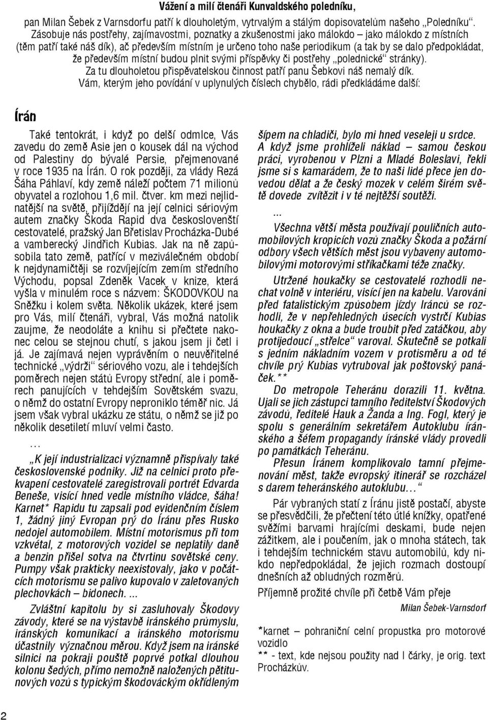 předpokládat, že především místní budou plnit svými příspěvky či postřehy polednické stránky). Za tu dlouholetou přispěvatelskou činnost patří panu Šebkovi náš nemalý dík.