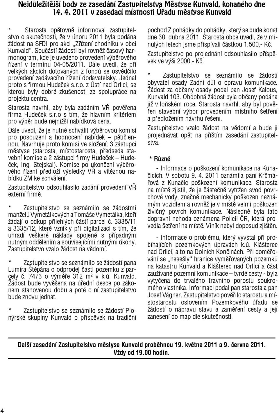Součástí žádosti byl rovněž časový harmonogram, kde je uvedeno provedení výběrového řízení v termínu 04-05/2011.