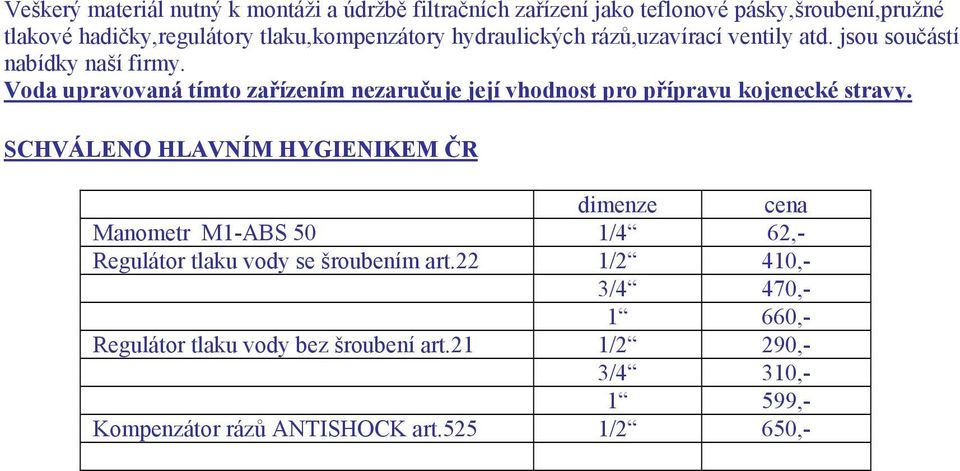 Voda upravovaná tímto zařízením nezaručuje její vhodnost pro přípravu kojenecké stravy.