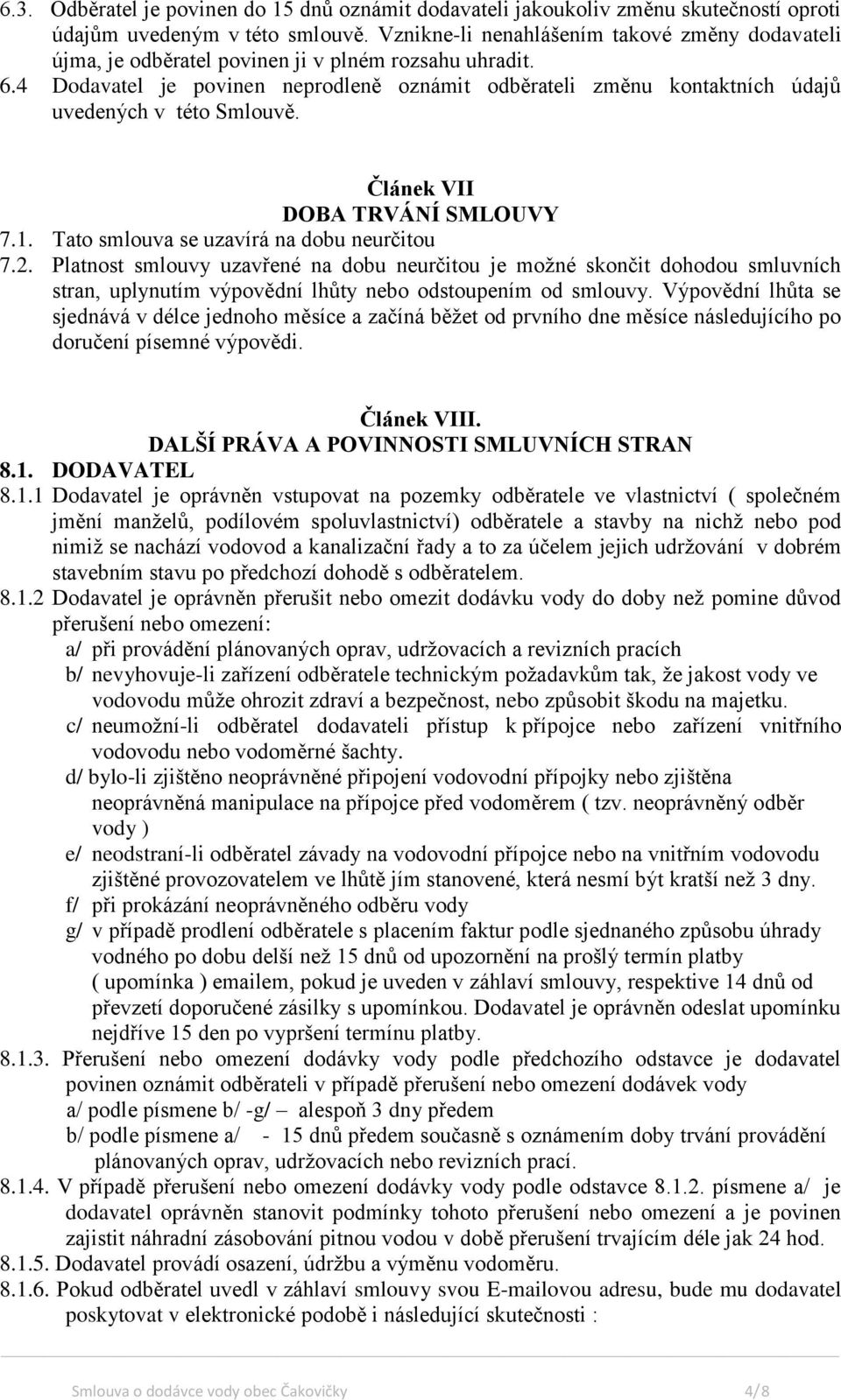 4 Dodavatel je povinen neprodleně oznámit odběrateli změnu kontaktních údajů uvedených v této Smlouvě. Článek VII DOBA TRVÁNÍ SMLOUVY 7.1. Tato smlouva se uzavírá na dobu neurčitou 7.2.