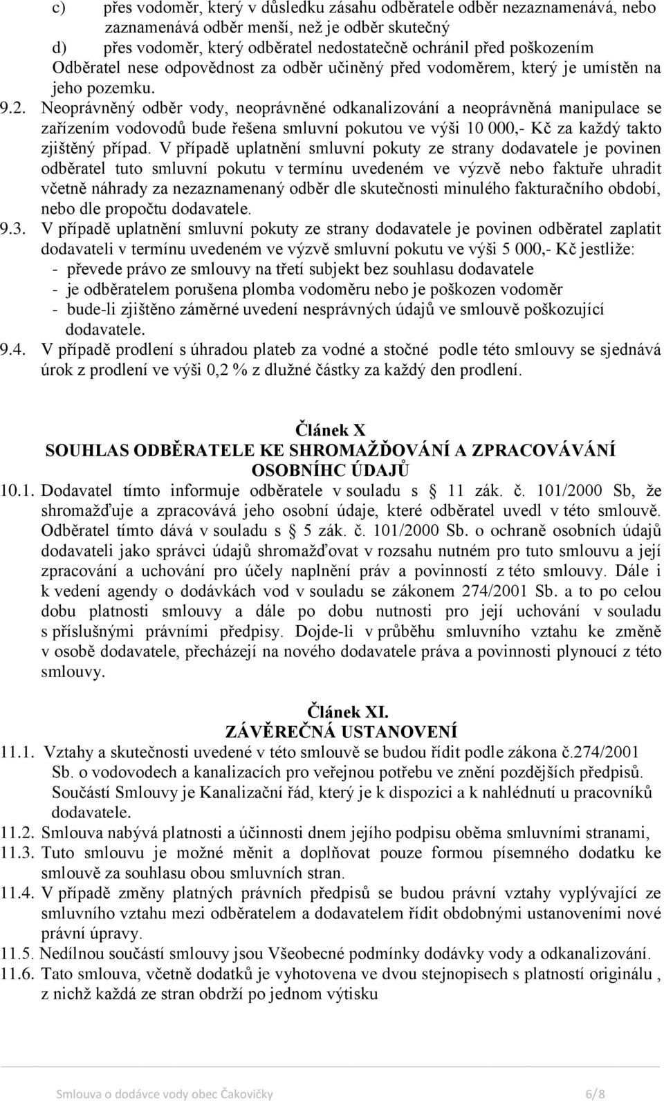 Neoprávněný odběr vody, neoprávněné odkanalizování a neoprávněná manipulace se zařízením vodovodů bude řešena smluvní pokutou ve výši 10 000,- Kč za každý takto zjištěný případ.