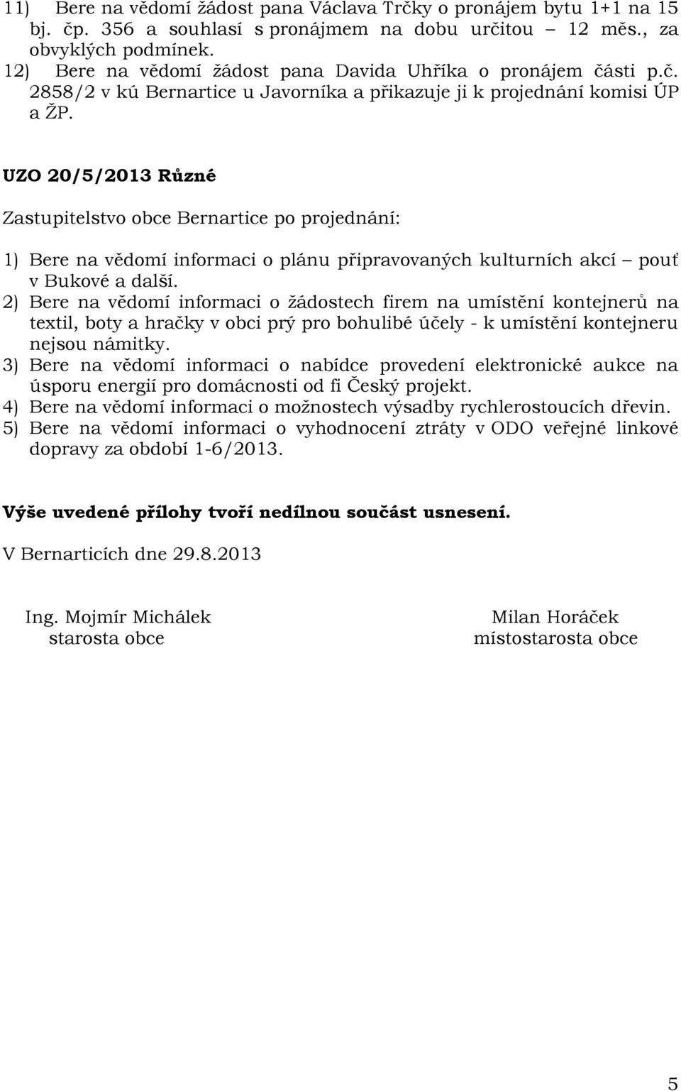UZO 20/5/2013 Různé 1) Bere na vědomí informaci o plánu připravovaných kulturních akcí pouť v Bukové a další.