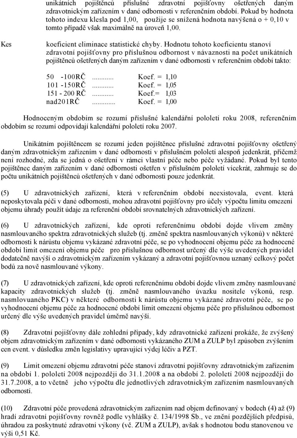 Hodnotu tohoto koeficientu stanoví zdravotní pojišťovny pro příslušnou odbornost v návaznosti na počet unikátních pojištěnců ošetřených daným zařízením v dané odbornosti v referenčním období takto: