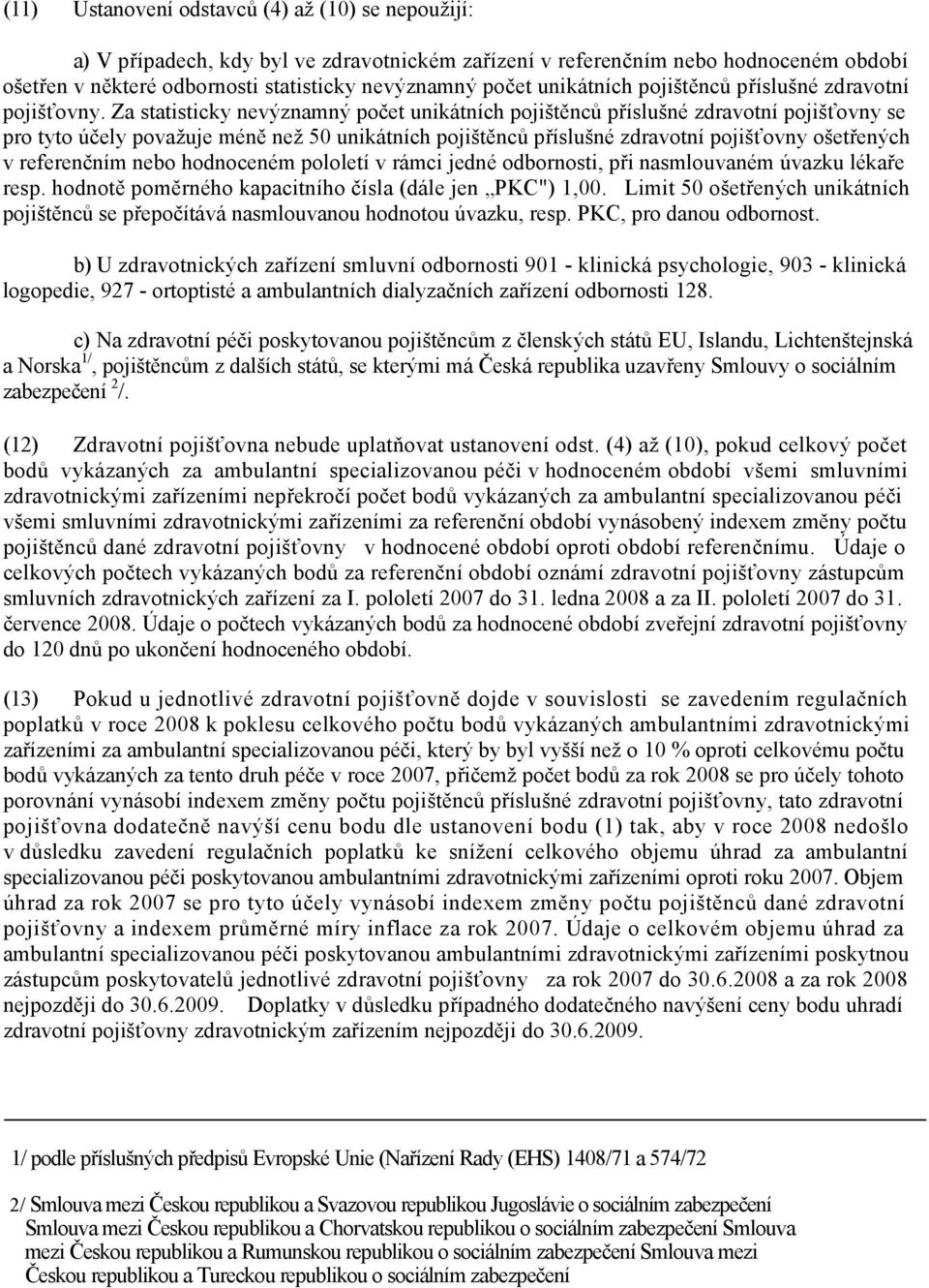 Za statisticky nevýznamný počet unikátních pojištěnců příslušné zdravotní pojišťovny se pro tyto účely považuje méně než 50 unikátních pojištěnců příslušné zdravotní pojišťovny ošetřených v