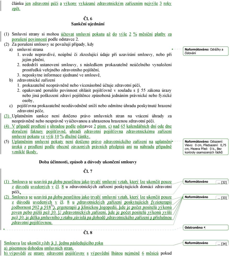 (2) Za porušení smlouvy se považují případy, kdy a) smluvní strana 1. uvede nepravdivé, neúplné či zkreslující údaje při uzavírání smlouvy, nebo při jejím plnění, 2.