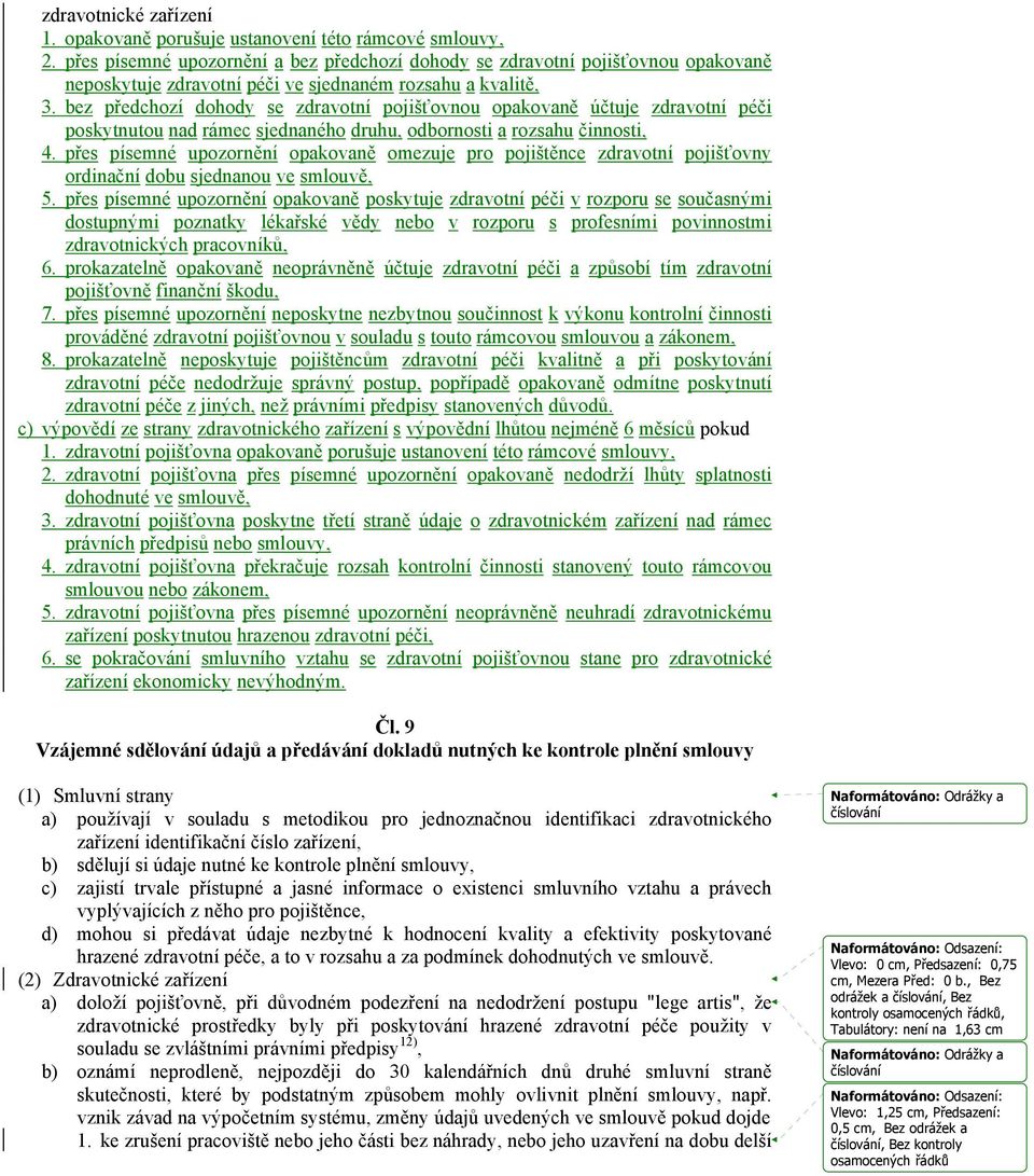 bez předchozí dohody se zdravotní pojišťovnou opakovaně účtuje zdravotní péči poskytnutou nad rámec sjednaného druhu, odbornosti a rozsahu činnosti, 4.