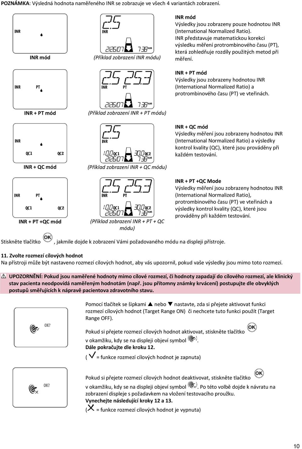 INR představuje matematickou korekci výsledku měření protrombinového času (PT), která zohledňuje rozdíly použitých metod při měření.