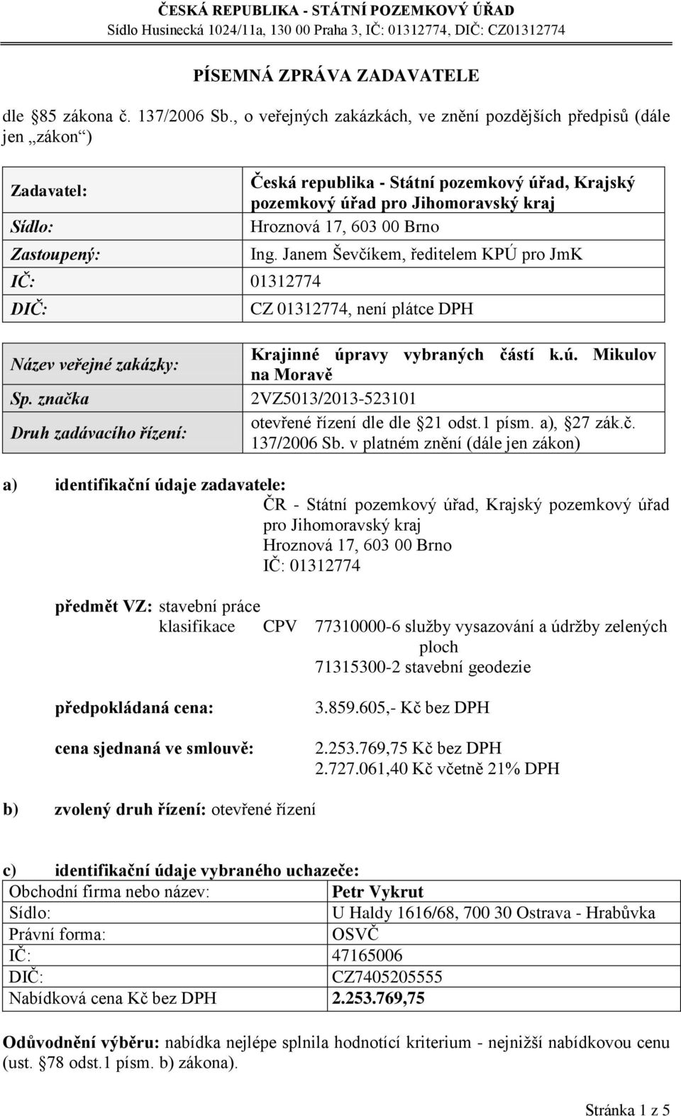 Hroznová 17, 603 00 Brno Ing. Janem Ševčíkem, ředitelem KPÚ pro JmK CZ 01312774, není plátce DPH Název veřejné zakázky: Sp. značka Druh zadávacího řízení: Krajinné úp