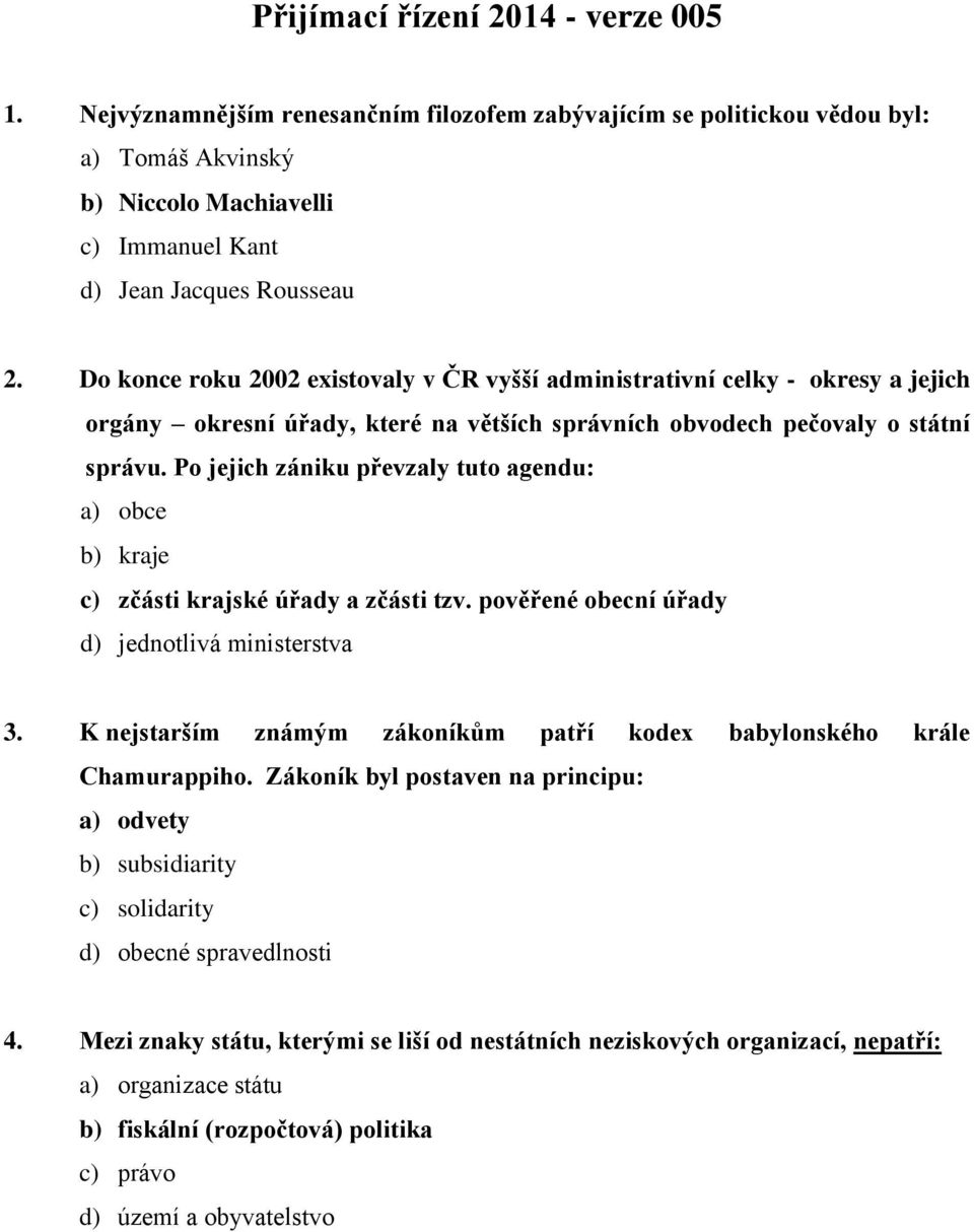 Po jejich zániku převzaly tuto agendu: a) obce b) kraje c) zčásti krajské úřady a zčásti tzv. pověřené obecní úřady d) jednotlivá ministerstva 3.