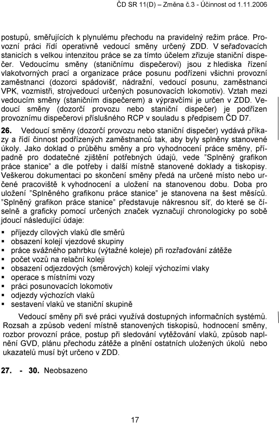 Vedoucímu směny (staničnímu dispečerovi) jsou z hlediska řízení vlakotvorných prací a organizace práce posunu podřízeni všichni provozní zaměstnanci (dozorci spádovišť, nádražní, vedoucí posunu,