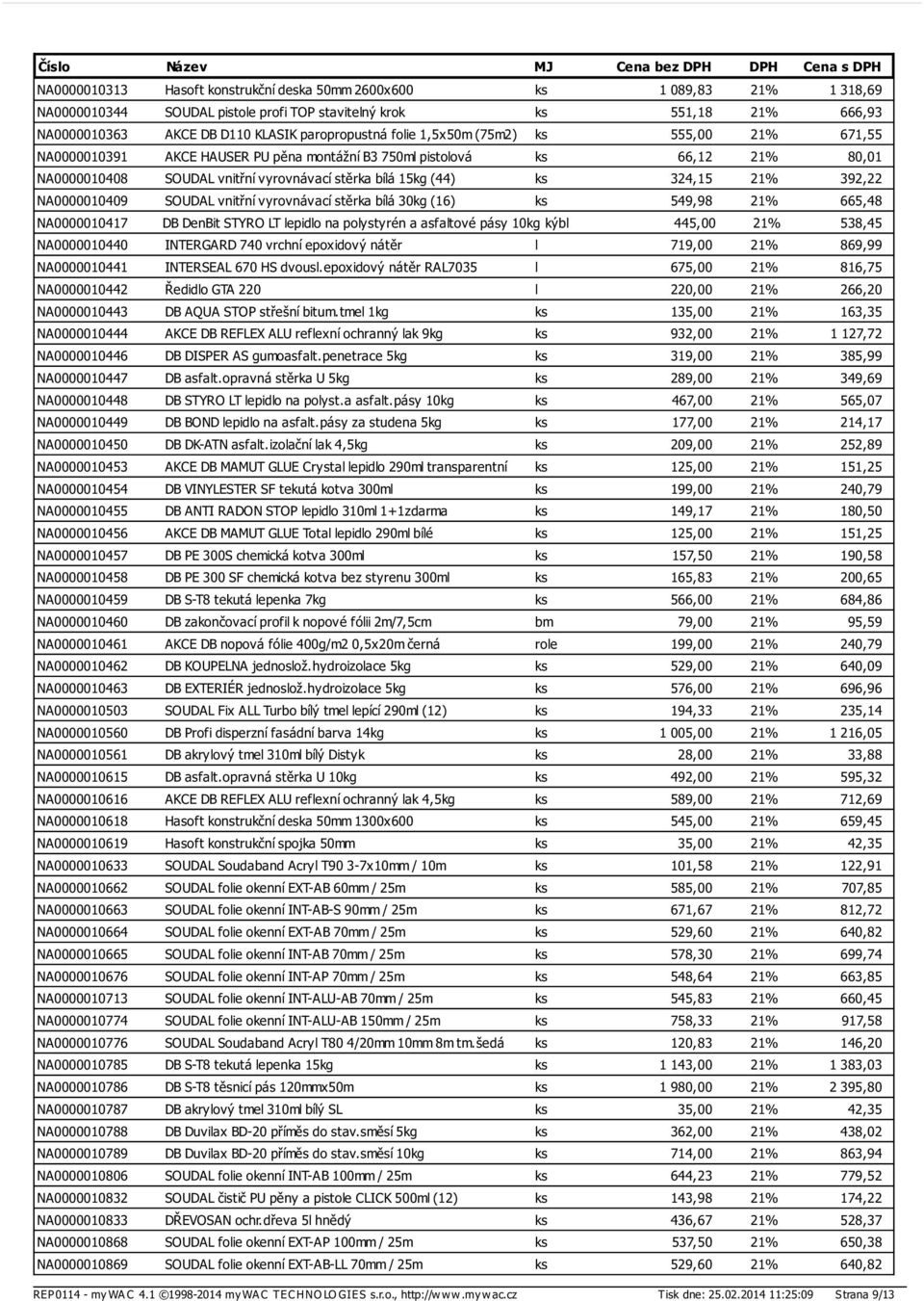 392,22 NA0000010409 SOUDAL vnitřní vyrovnávací stěrka bílá 30kg (16) ks 549,98 21% 665,48 NA0000010417 DB DenBit STYRO LT lepidlo na polystyrén a asfaltové pásy 10kg kýbl 445,00 21% 538,45