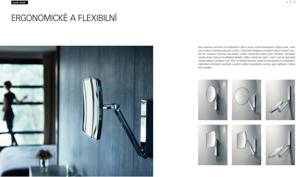 Ale ani inovativní technika kloubových závěsů nenechává žádné přání otevřené. Pohyblivé rameno ilook_move je neuvěřitelně flexibilní.