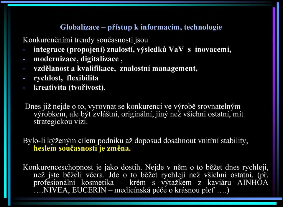 Dnes již nejde o to, vyrovnat se konkurenci ve výrobě srovnatelným výrobkem, ale být zvláštní, originální, jiný než všichni ostatní, mít strategickou vizi.