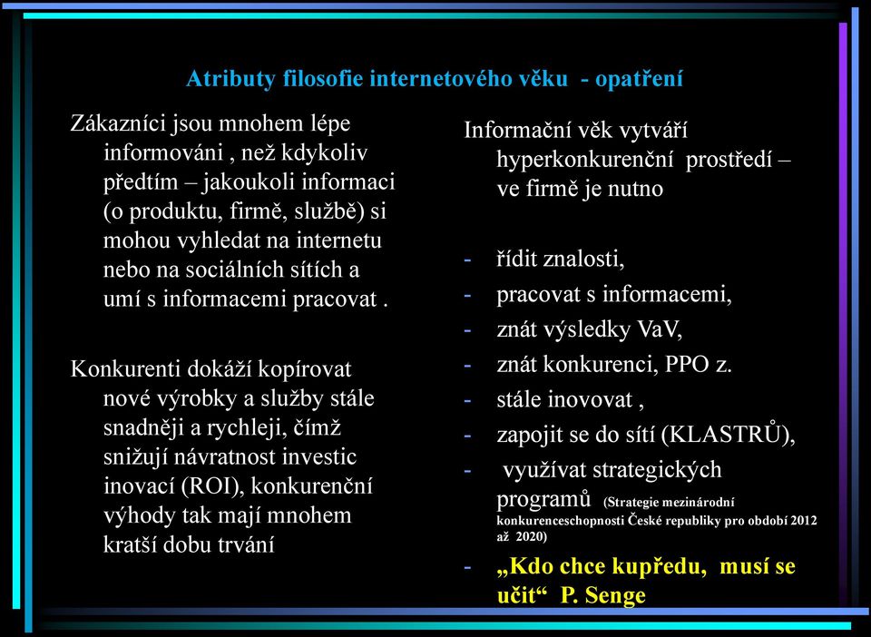 Konkurenti dokáží kopírovat nové výrobky a služby stále snadněji a rychleji, čímž snižují návratnost investic inovací (ROI), konkurenční výhody tak mají mnohem kratší dobu trvání Informační věk