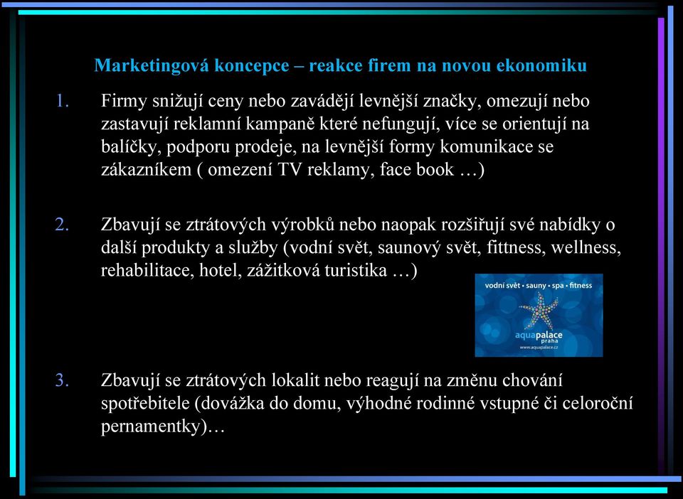 na levnější formy komunikace se zákazníkem ( omezení TV reklamy, face book ) 2.