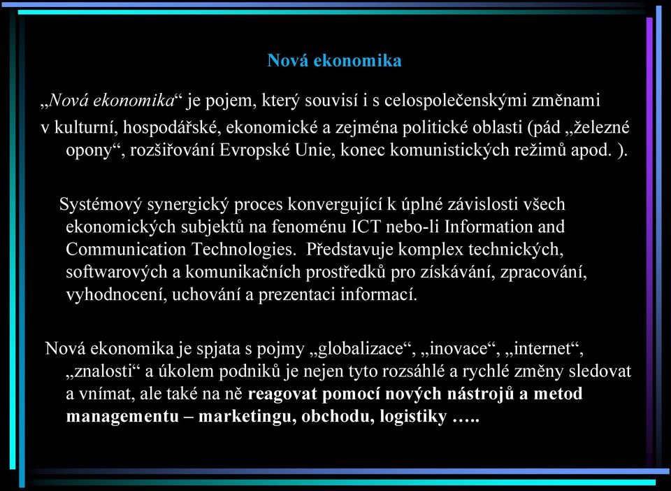 Představuje komplex technických, softwarových a komunikačních prostředků pro získávání, zpracování, vyhodnocení, uchování a prezentaci informací.