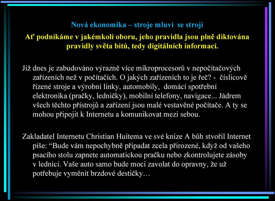 - číslicově řízené stroje a výrobní linky, automobily, domácí spotřební elektronika (pračky, ledničky), mobilní telefony, navigace.