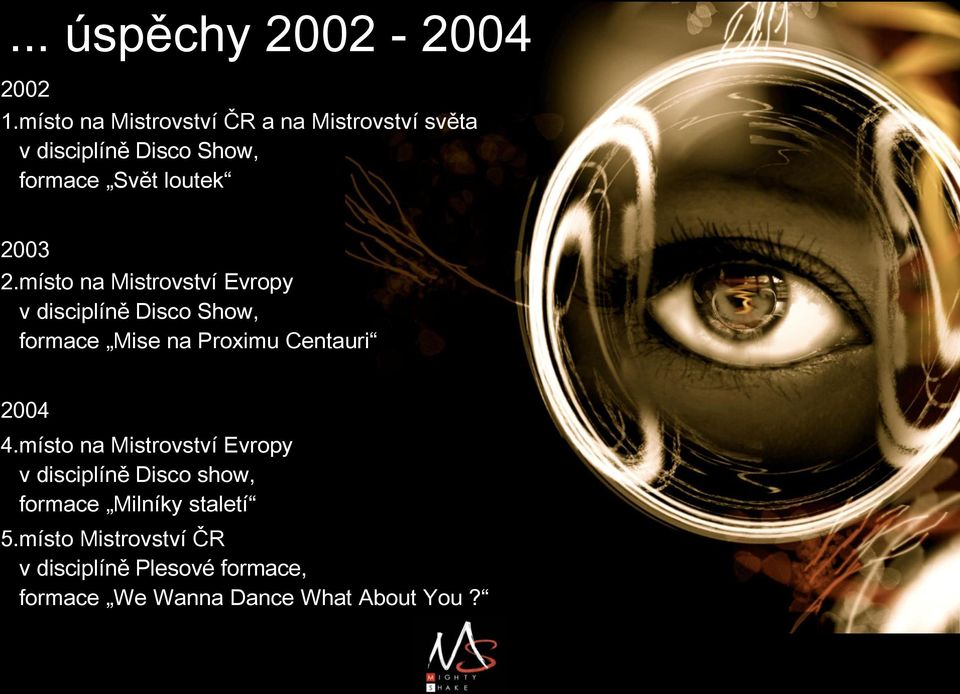 2.místo na Mistrovství Evropy v disciplíně Disco Show, formace Mise na Proximu Centauri 2004 4.