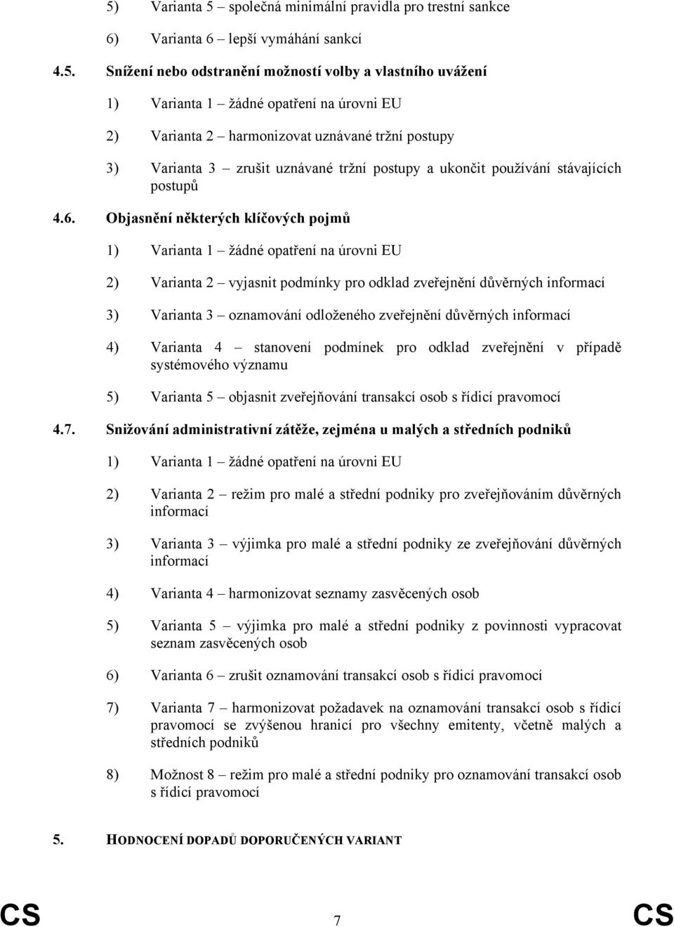 stanovení podmínek pro odklad zveřejnění v případě systémového významu 5) Varianta 5 objasnit zveřejňování transakcí osob s řídicí pravomocí 4.7.