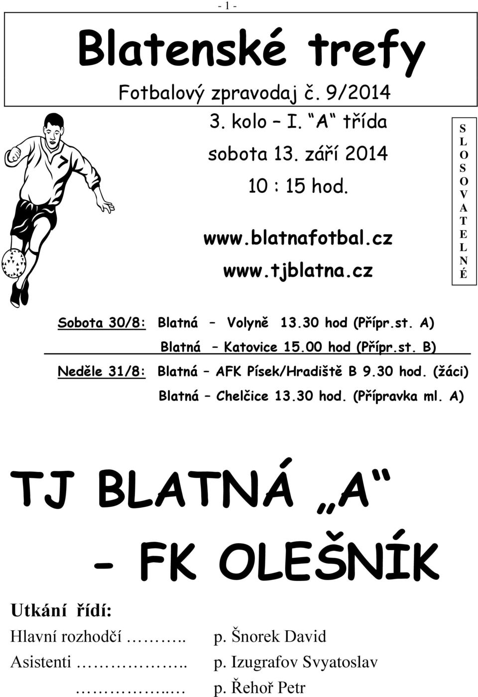 A) Blatná Katovice 15.00 hod (Přípr.st. B) Neděle 31/8: Blatná AFK Písek/Hradiště B 9.30 hod. (žáci) Blatná Chelčice 13.