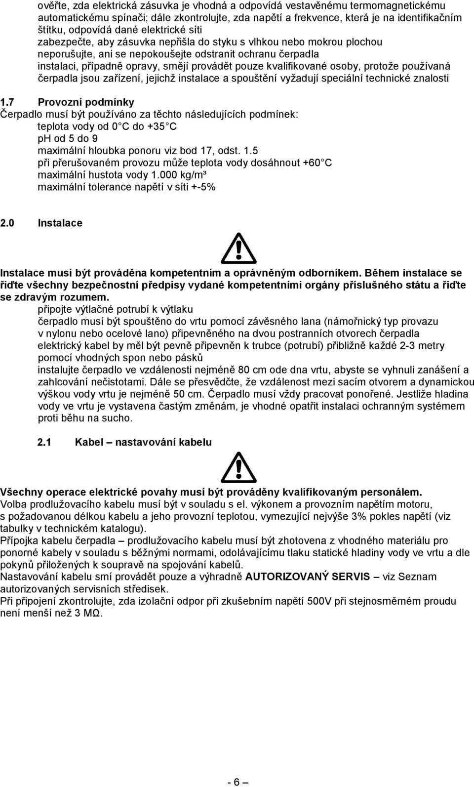 kvalifikované osoby, protože používaná čerpadla jsou zařízení, jejichž instalace a spouštění vyžadují speciální technické znalosti 1.