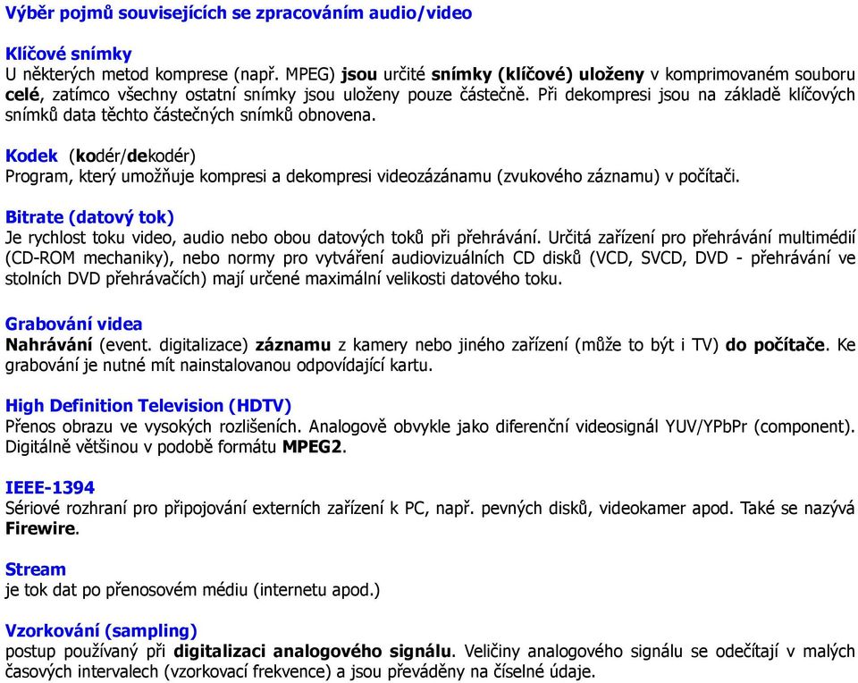 Při dekompresi jsou na základě klíčových snímků data těchto částečných snímků obnovena.