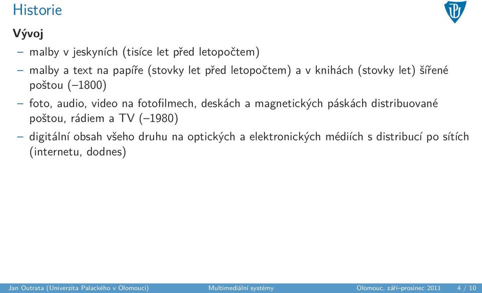 distribuované poštou, rádiem a TV ( 1980) digitální obsah všeho druhu na optických a elektronických médiích s