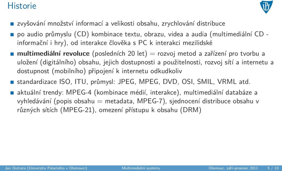 internetu a dostupnost (mobilního) připojení k internetu odkudkoliv standardizace ISO, ITU, průmysl: JPEG, MPEG, DVD, OSI, SMIL, VRML atd.