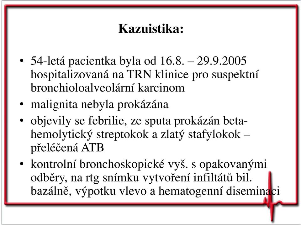 prokázána objevily se febrilie, ze sputa prokázán betahemolytický streptokok a zlatý stafylokok