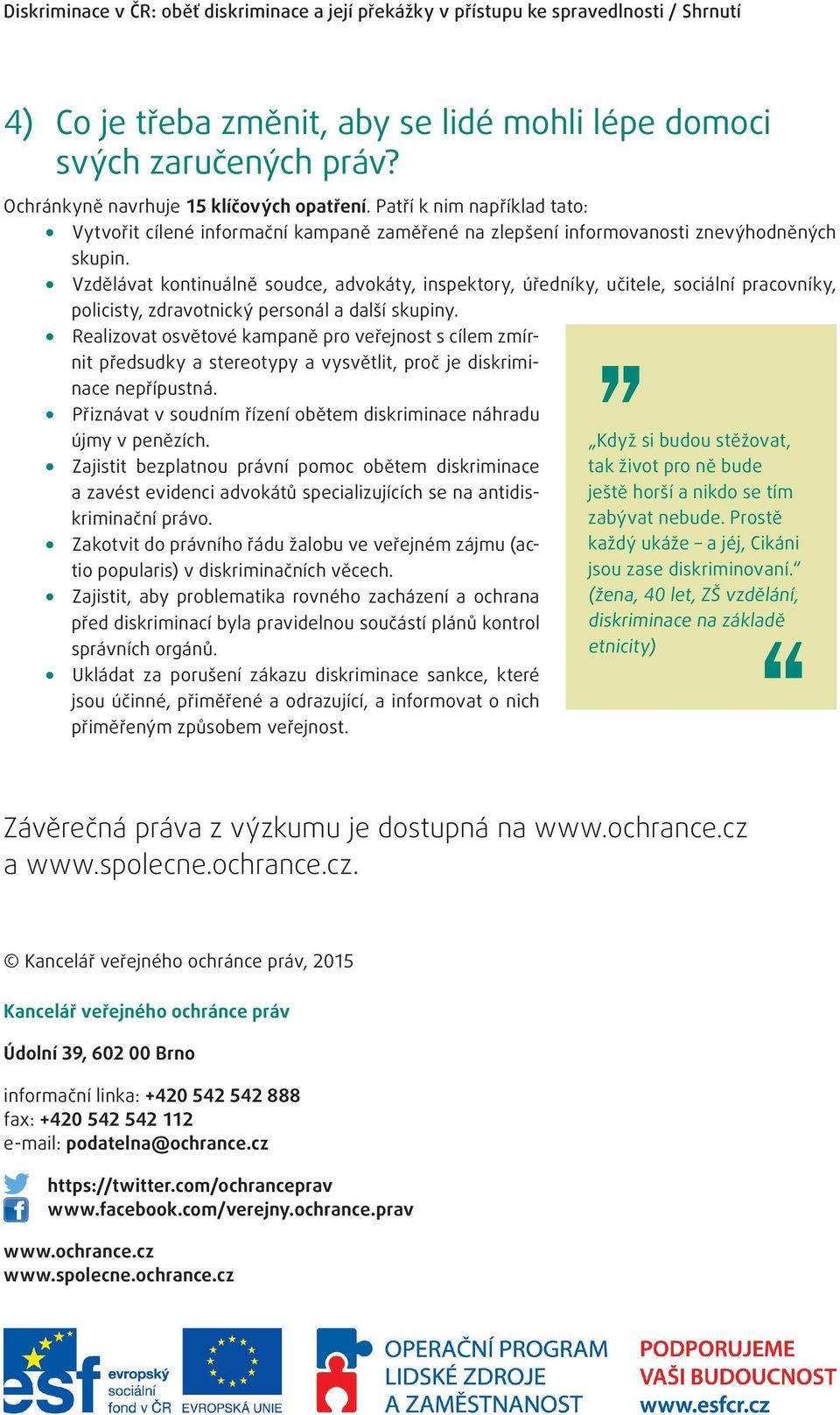 Vzdělávat kontinuálně soudce, advokáty, inspektory, úředníky, učitele, sociální pracovníky, policisty, zdravotnický personál a další skupiny.