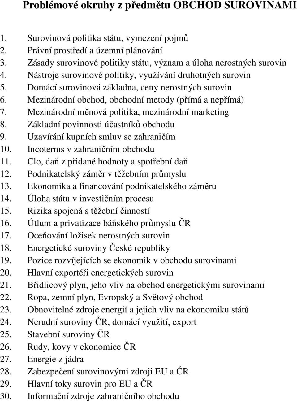 Mezinárodní obchod, obchodní metody (přímá a nepřímá) 7. Mezinárodní měnová politika, mezinárodní marketing 8. Základní povinnosti účastníků obchodu 9. Uzavírání kupních smluv se zahraničím 10.