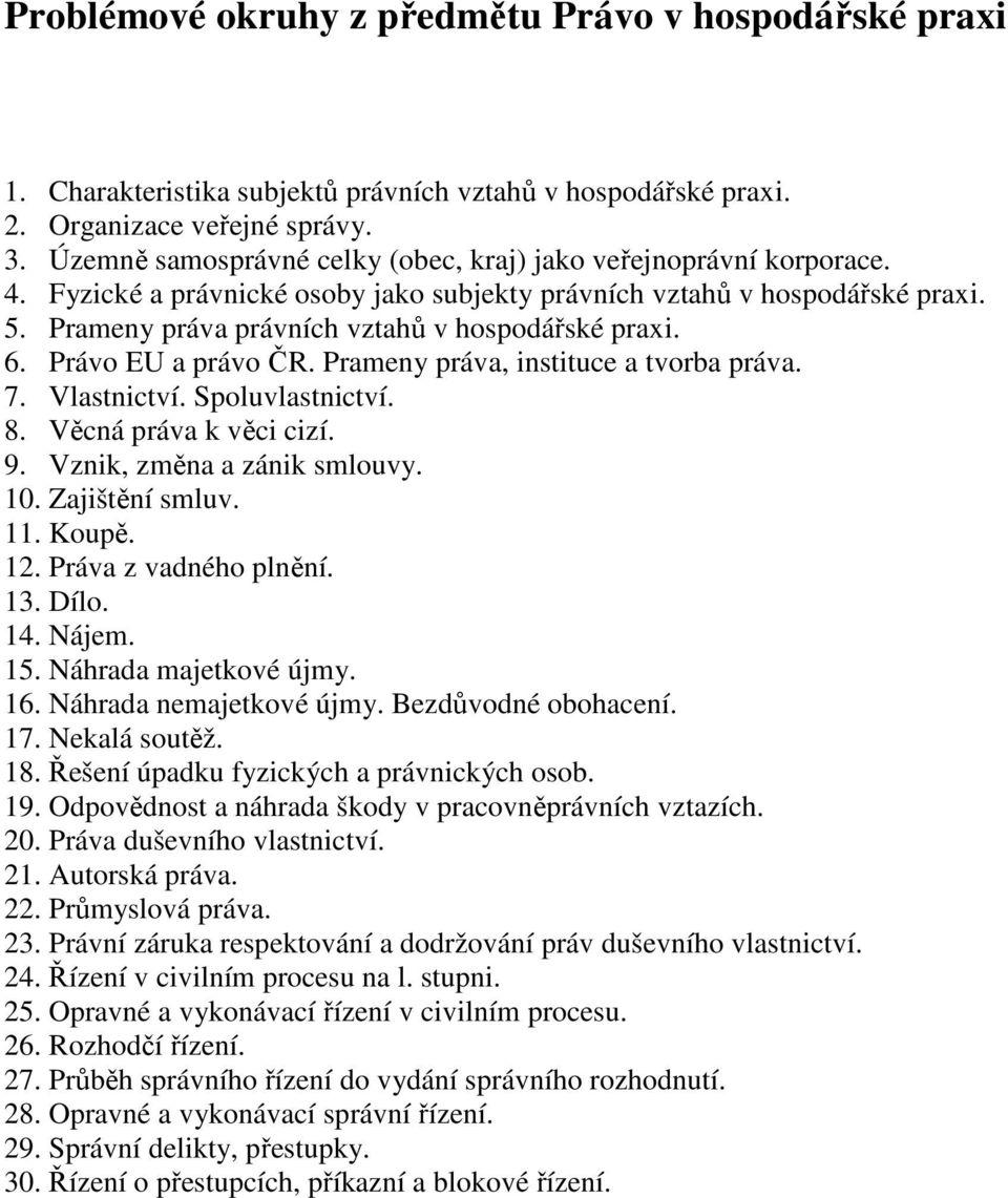 Prameny práva právních vztahů v hospodářské praxi. 6. Právo EU a právo ČR. Prameny práva, instituce a tvorba práva. 7. Vlastnictví. Spoluvlastnictví. 8. Věcná práva k věci cizí. 9.