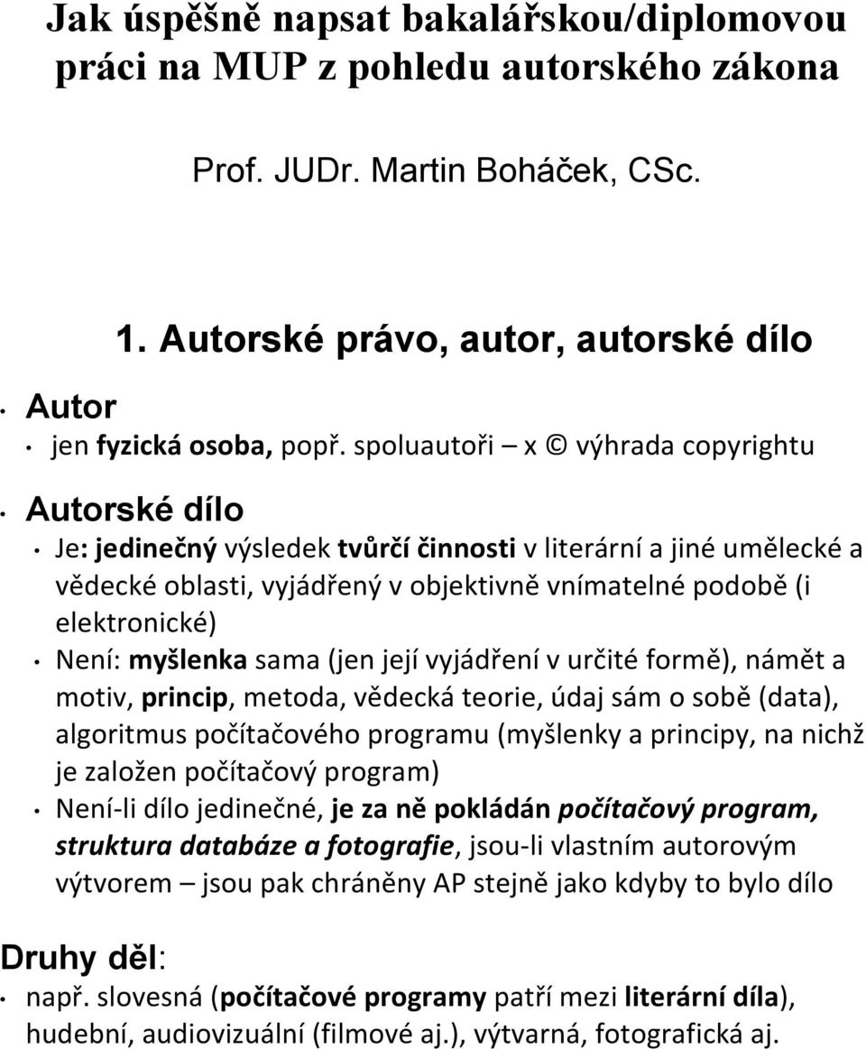 myšlenka sama (jen její vyjádření v určité formě), námět a motiv, princip, metoda, vědecká teorie, údaj sám o sobě (data), algoritmus počítačového programu (myšlenky a principy, na nichž je založen