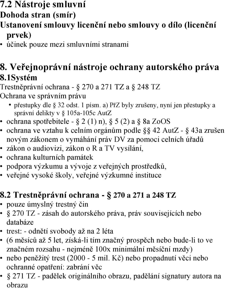 a) PřZ byly zrušeny, nyní jen přestupky a správní delikty v 105a-105c AutZ ochrana spotřebitele - 2 (1) n), 5 (2) a 8a ZoOS ochrana ve vztahu k celním orgánům podle 42 AutZ - 43a zrušen novým zákonem
