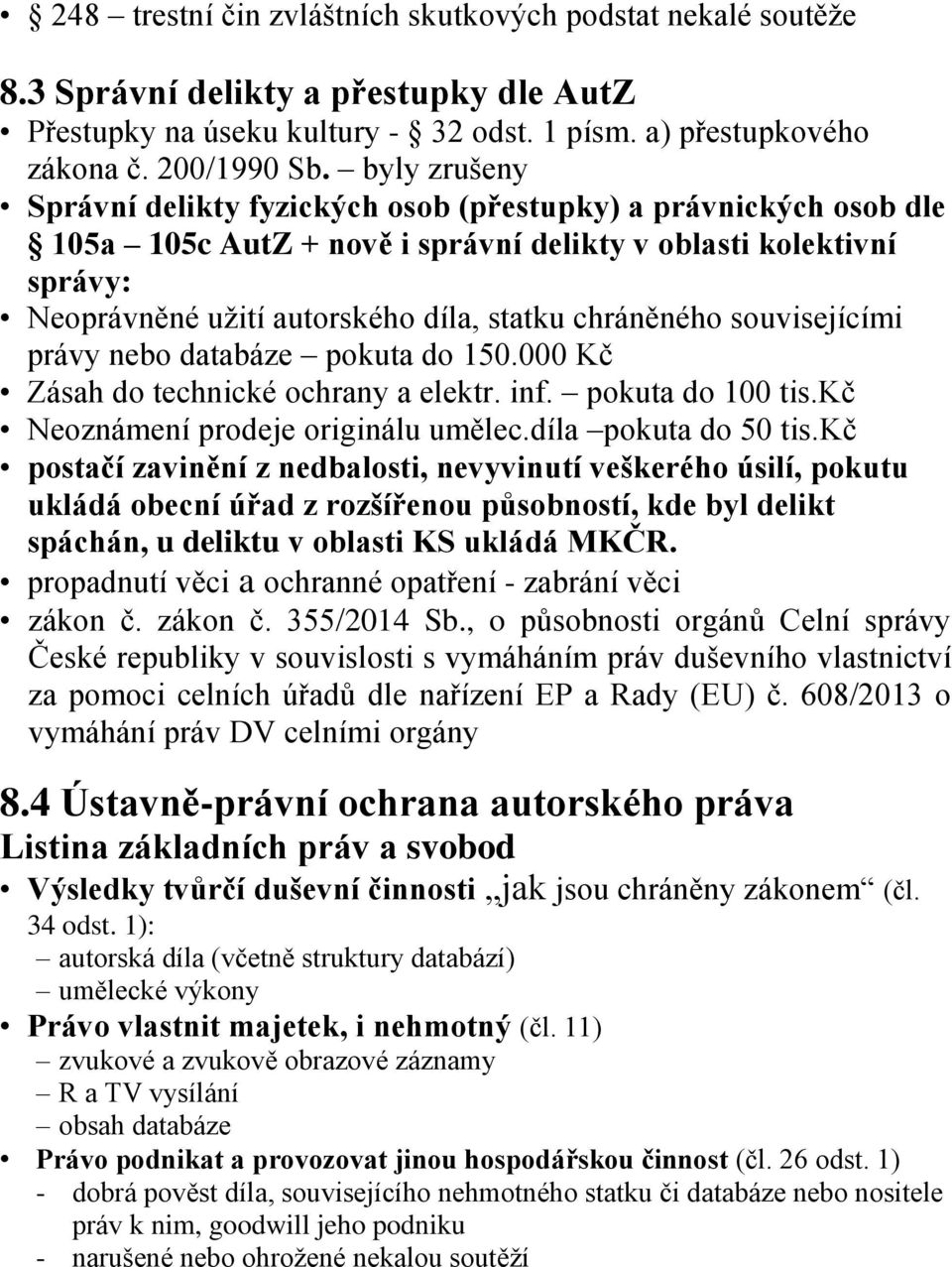 chráněného souvisejícími právy nebo databáze pokuta do 150.000 Kč Zásah do technické ochrany a elektr. inf. pokuta do 100 tis.kč Neoznámení prodeje originálu umělec.díla pokuta do 50 tis.