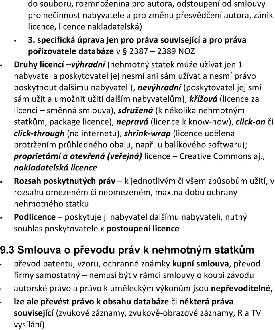 užívat a nesmí právo poskytnout dalšímu nabyvateli), nevýhradní (poskytovatel jej smí sám užít a umožnit užití dalším nabyvatelům), křížová (licence za licenci směnná smlouva), sdružená (k několika