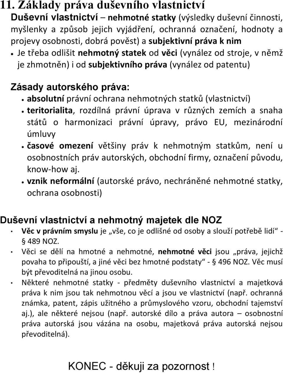 právní ochrana nehmotných statků (vlastnictví) teritorialita, rozdílná právní úprava v různých zemích a snaha států o harmonizaci právní úpravy, právo EU, mezinárodní úmluvy časové omezení většiny