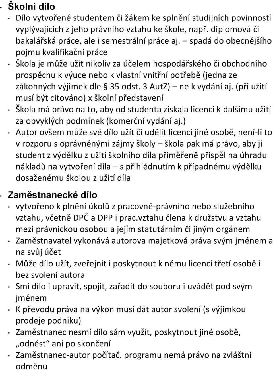 3 AutZ) ne k vydání aj. (při užití musí být citováno) x školní představení Škola má právo na to, aby od studenta získala licenci k dalšímu užití za obvyklých podmínek (komerční vydání aj.