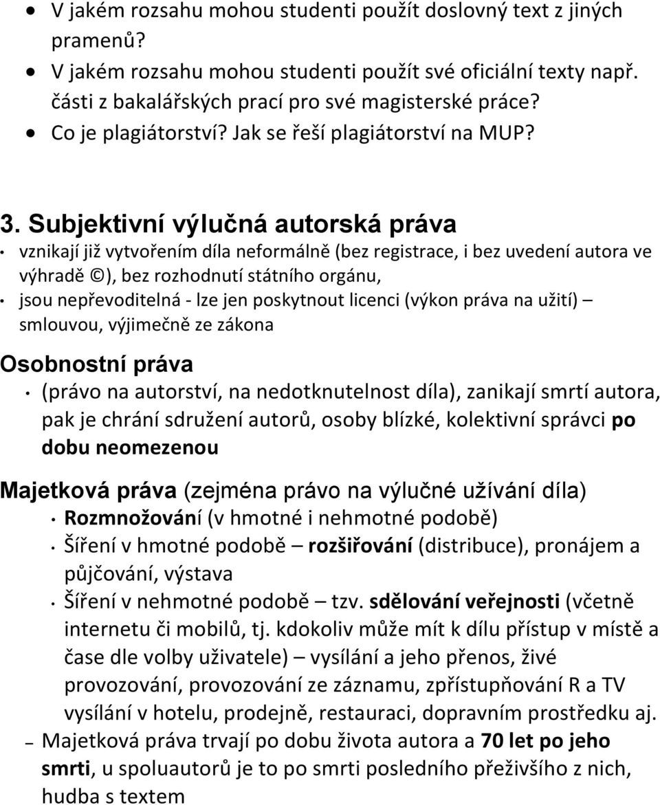 Subjektivní výlučná autorská práva vznikají již vytvořením díla neformálně (bez registrace, i bez uvedení autora ve výhradě ), bez rozhodnutí státního orgánu, jsou nepřevoditelná - lze jen poskytnout