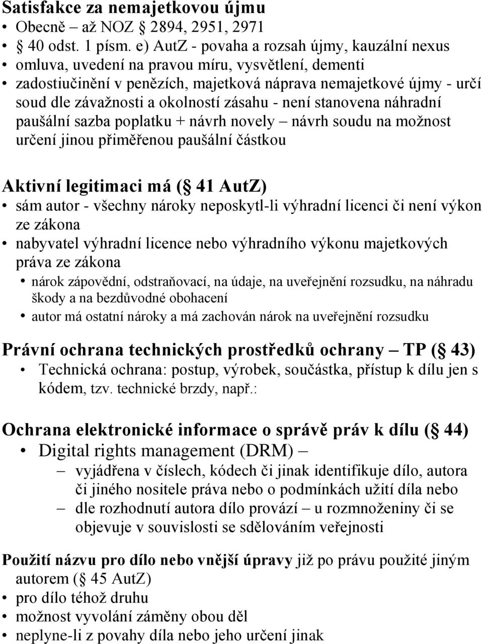 zásahu - není stanovena náhradní paušální sazba poplatku + návrh novely návrh soudu na možnost určení jinou přiměřenou paušální částkou Aktivní legitimaci má ( 41 AutZ) sám autor - všechny nároky