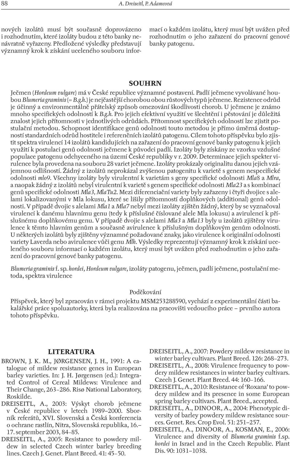 SOUHRN Ječmen (Hordeum vulgare) má v České republice významné postavení. Padlí ječmene vyvolávané houbou Blumeria graminis (= B.g.h.) je nejčastější chorobou obou růstových typů ječmene.