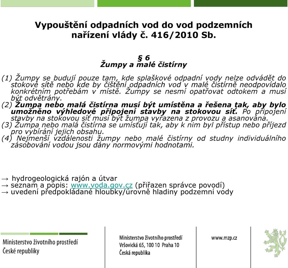 místě. Žumpy se nesmí opatřovat odtokem a musí být odvětrány. (2) Žumpa nebo malá čistírna musí být umístěna a řešena tak, aby bylo umožněno výhledové připojení stavby na stokovou síť.