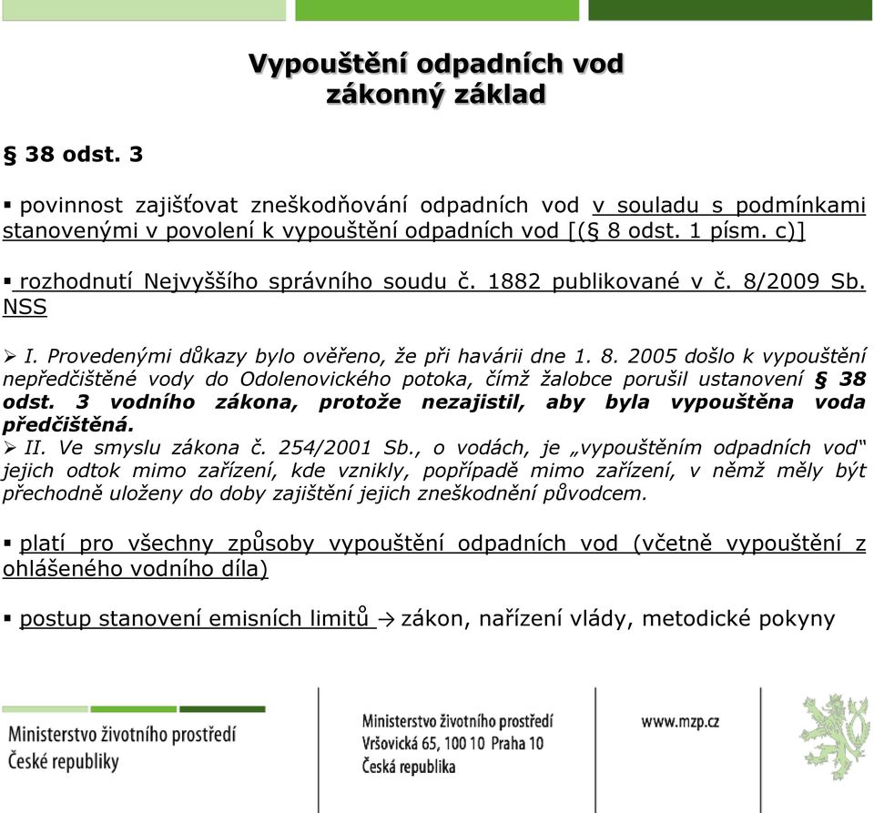 3 vodního zákona, protože nezajistil, aby byla vypouštěna voda předčištěná. II. Ve smyslu zákona č. 254/2001 Sb.