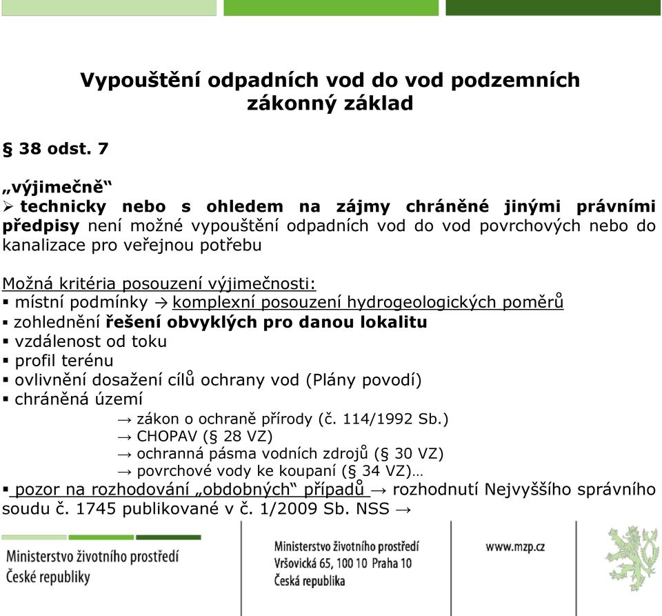 povrchových nebo do kanalizace pro veřejnou potřebu Možná kritéria posouzení výjimečnosti: místní podmínky komplexní posouzení hydrogeologických poměrů zohlednění řešení obvyklých pro