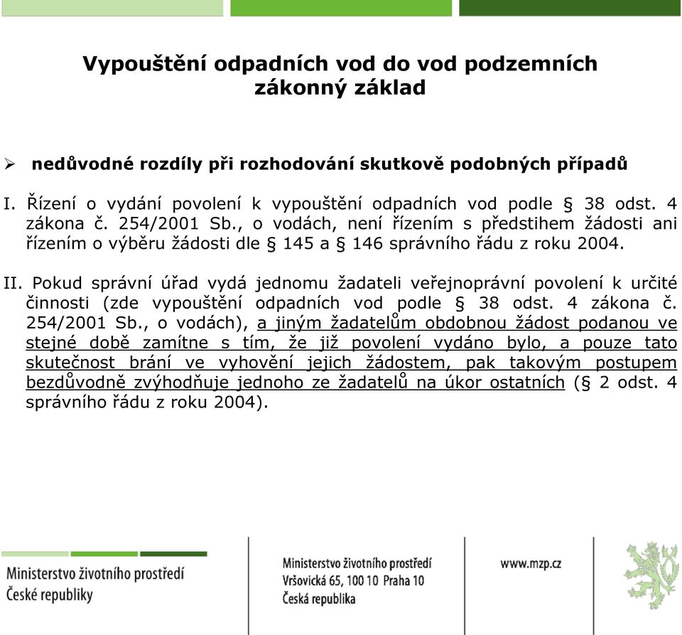 Pokud správní úřad vydá jednomu žadateli veřejnoprávní povolení k určité činnosti (zde vypouštění odpadních vod podle 38 odst. 4 zákona č. 254/2001 Sb.