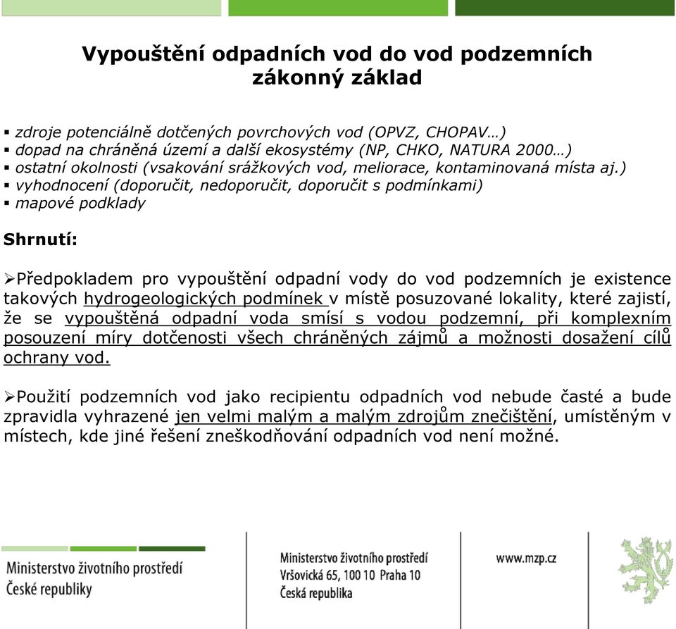 ) vyhodnocení (doporučit, nedoporučit, doporučit s podmínkami) mapové podklady Shrnutí: Předpokladem pro vypouštění odpadní vody do vod podzemních je existence takových hydrogeologických podmínek v