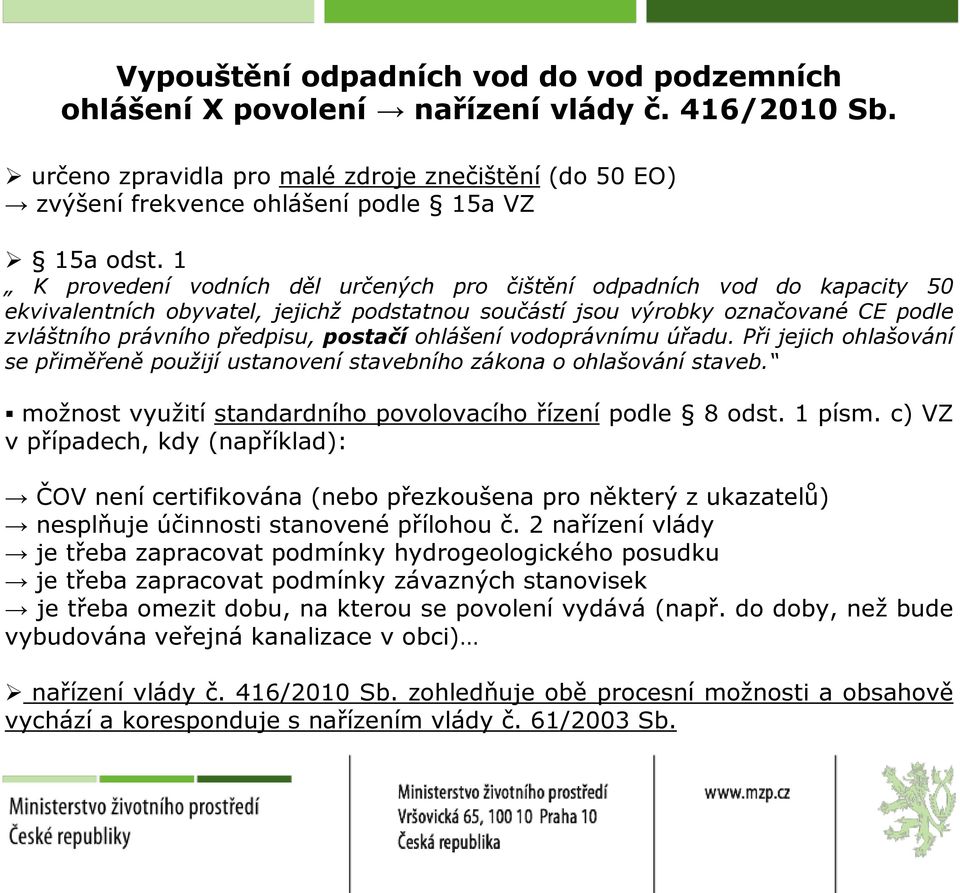 ohlášení vodoprávnímu úřadu. Při jejich ohlašování se přiměřeně použijí ustanovení stavebního zákona o ohlašování staveb. možnost využití standardního povolovacího řízení podle 8 odst. 1 písm.