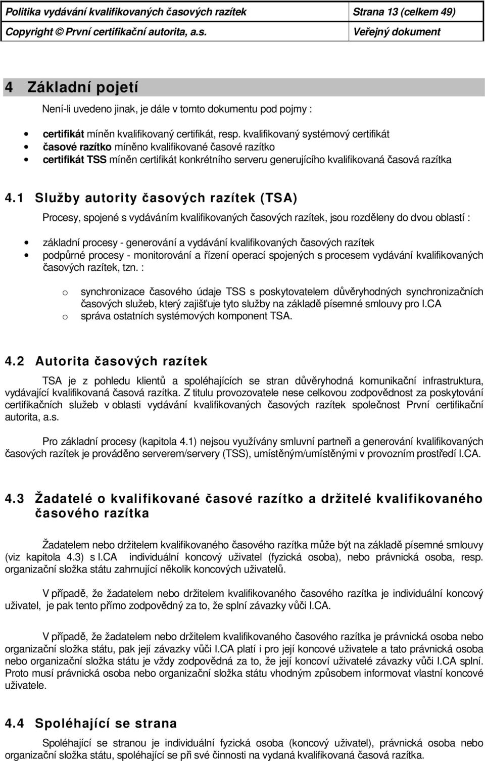 1 Služby autority časových razítek (TSA) Procesy, spojené s vydáváním kvalifikovaných časových razítek, jsou rozděleny do dvou oblastí : základní procesy - generování a vydávání kvalifikovaných