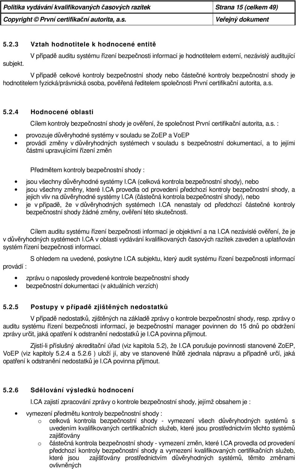 hodnotitelem fyzická/právnická osoba, pověřená ředitelem společnosti První certifikační autorita, a.s. 5.2.